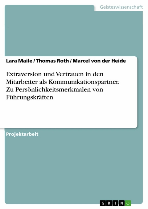 Extraversion und Vertrauen in den Mitarbeiter als Kommunikationspartner. Zu Persönlichkeitsmerkmalen von Führungskräften - Lara Maile, Thomas Roth, Marcel von der Heide