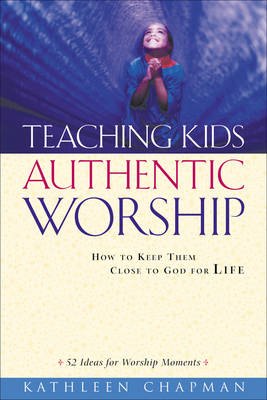 Teaching Kids Authentic Worship - Kathleen Chapman
