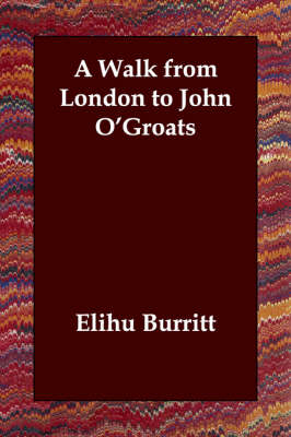 A Walk from London to John O'Groats - Elihu Burritt