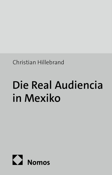 Die Real Audiencia in Mexiko - Christian Hillebrand