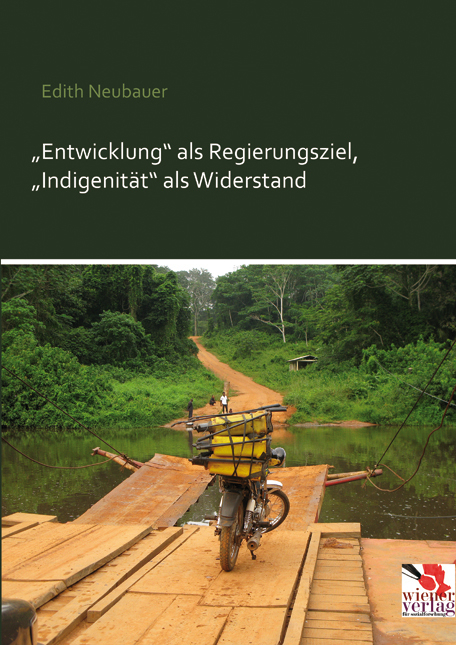 &bdquo;Entwicklung&ldquo; als Regierungsziel, &bdquo;Indigenit&auml;t&ldquo; als Widerstand - Edith Neubauer
