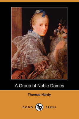A Group of Noble Dames (Dodo Press) - Thomas Defendant Hardy