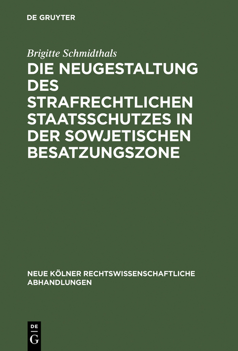 Die Neugestaltung des strafrechtlichen Staatsschutzes in der Sowjetischen Besatzungszone - Brigitte Schmidthals