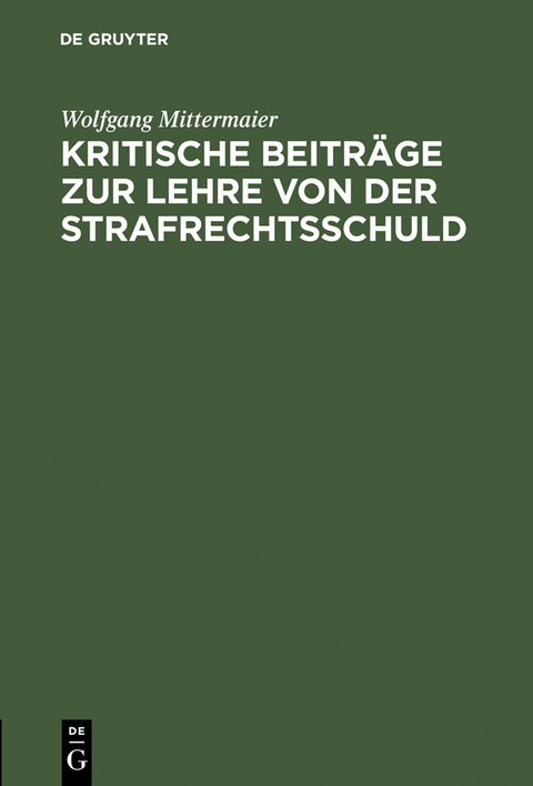 Kritische Beitr&auml;ge zur Lehre von der Strafrechtsschuld - Wolfgang Mittermaier