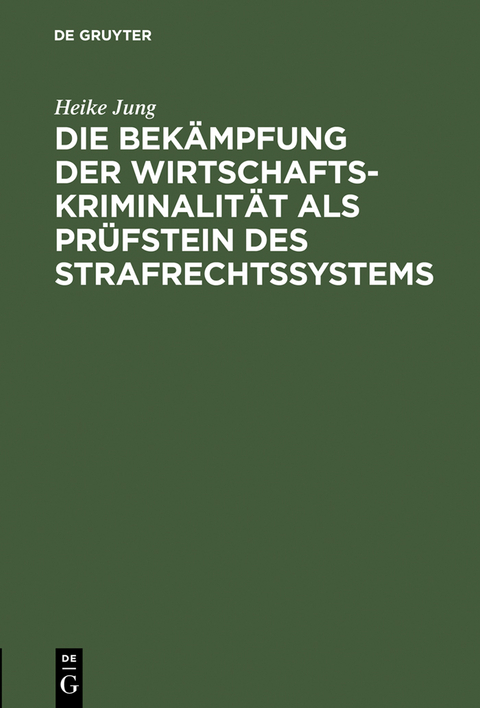 Die Bek&auml;mpfung der Wirtschaftskriminalit&auml;t als Pr&uuml;fstein des Strafrechtssystems - Heike Jung
