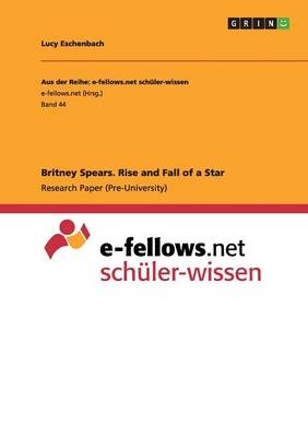 Britney Spears. Rise and Fall of a Star - Lucy Eschenbach