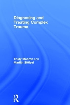 Diagnosing and Treating Complex Trauma - Trudy Mooren, Martijn St&ouml;fsel