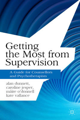 Getting the Most from Supervision -  Alan Dunnett,  Caroline Jesper,  Kate Vallance,  M ire O'Donnell