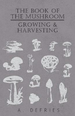 The Book of The Mushroom - Growing & Harvesting - A. Defries