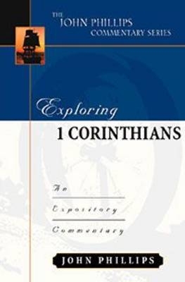 Exploring 1 Corinthians &ndash; An Expository Commentary - John Phillips