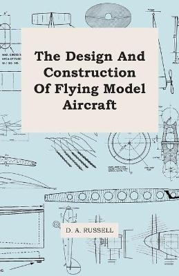 The Design And Construction Of Flying Model Aircraft - D. A. Russell