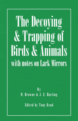 The Decoying and Trapping of Birds and Animals - With Notes on Lark Mirrors