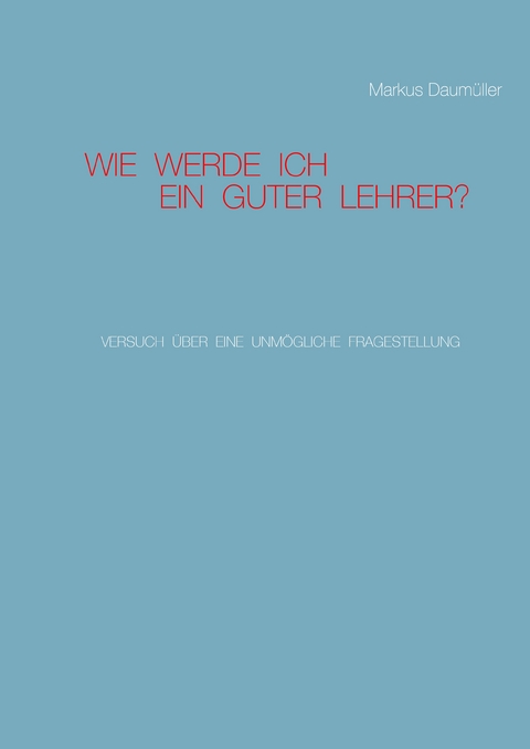 Wie werde ich ein guter Lehrer? - Markus Daum&uuml;ller