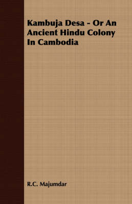 Kambuja Desa - Or An Ancient Hindu Colony In Cambodia - R. C. Majumdar