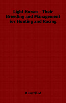 Light Horses - Their Breeding and Management for Hunting and Racing - M Burrell  R