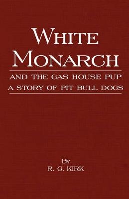White Monarch and the Gas-House Pup - A Story of Pit Bull Dogs