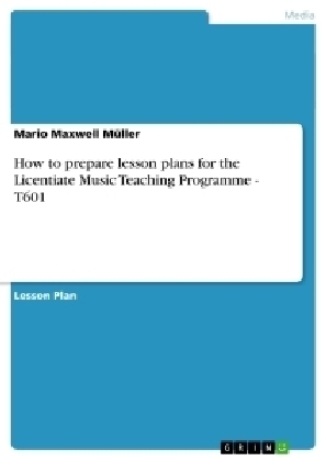 How to prepare lesson plans for the Licentiate Music Teaching Programme - T601 - Mario Maxwell M&Atilde;&frac14;ller
