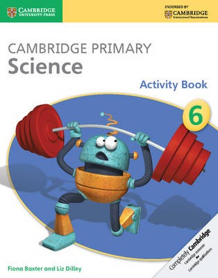 Cambridge Primary Science Activity Book 6 - Fiona Baxter, Liz Dilley
