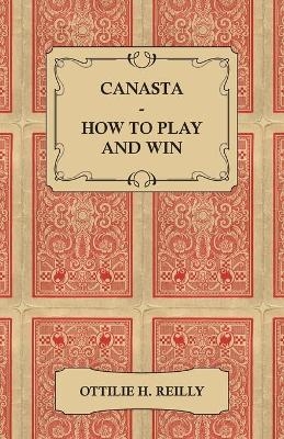 Canasta - How To Play And Win - Ottilie Reilly