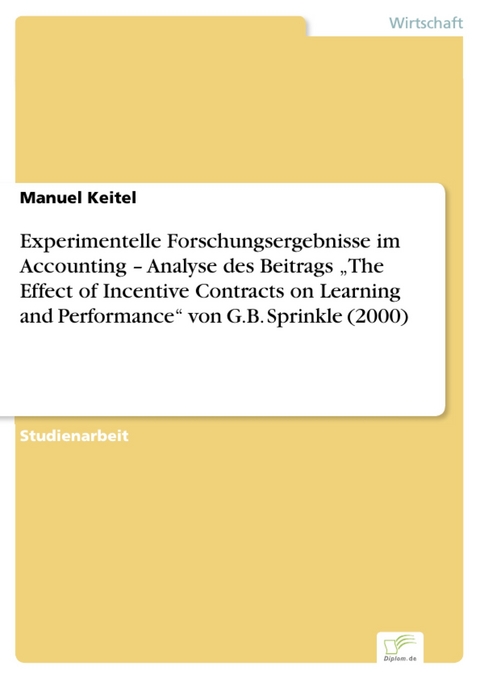 Experimentelle Forschungsergebnisse im Accounting - Analyse des Beitrags 'The Effect of Incentive Contracts on Learning and Performance' von G.B. Sprinkle (2000) -  Manuel Keitel