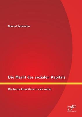 Die Macht des sozialen Kapitals: Die beste Investition in sich selbst - Marcel Schnieber