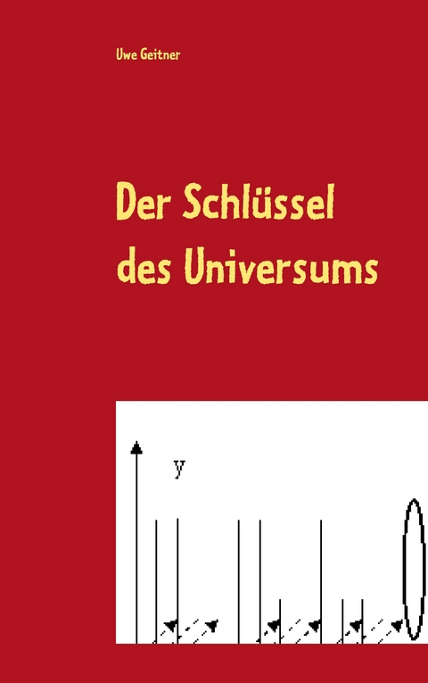 Der Schl&uuml;ssel des Universums - Uwe W. Geitner
