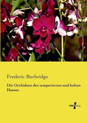Die Orchideen des temperierten und kalten Hauses - Frederic Burbridge