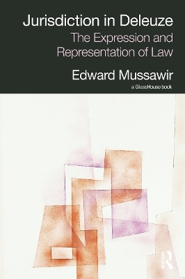 Jurisdiction in Deleuze: The Expression and Representation of Law - Edward Mussawir