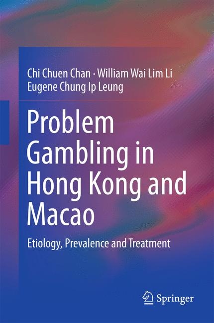 Problem Gambling in Hong Kong and Macao - Chi Chuen Chan, William Wai Lim Li, Eugene Chung Ip Leung