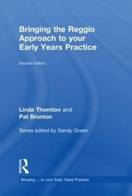 Bringing the Reggio Approach to your Early Years Practice - Linda Thornton, Pat Brunton