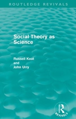 Social Theory as Science (Routledge Revivals) - Russell Keat, John Urry