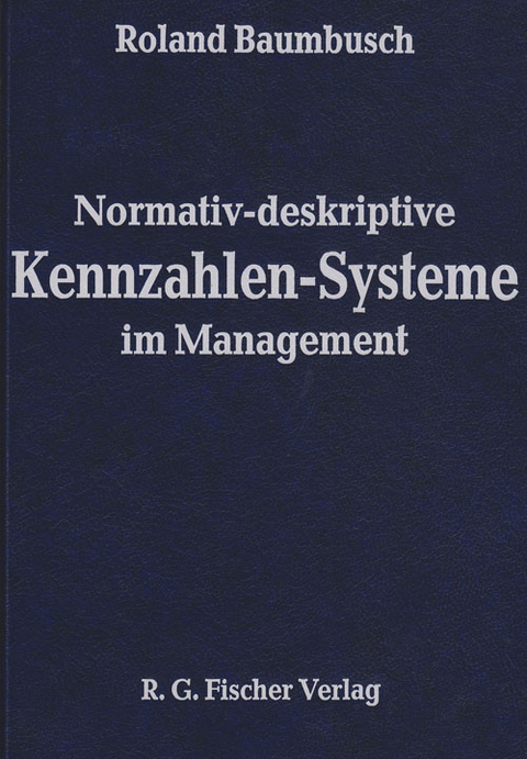 Normativ-deskriptive Kennzahlen-Systeme im Management - Roland Baumbusch