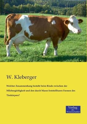 Welcher Zusammenhang besteht beim Rinde zwischen der Milchergiebigkeit und den durch Masse feststellbaren Formen des Tierk&ouml;rpers? - W. Kleberger