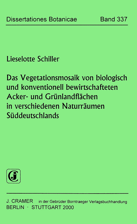 Das Vegetationsmosaik von biologisch und konventionell bewirtschafteten Acker- und Gr&uuml;nlandfl&auml;chen in verschiedenen Naturr&auml;umen S&uuml;ddeutschlands - Lieselotte Schiller