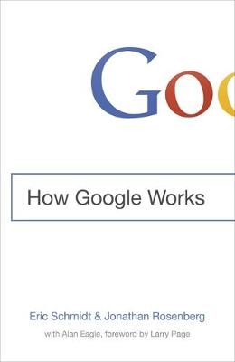 How Google Works - Eric Schmidt  III, Jonathan Rosenberg