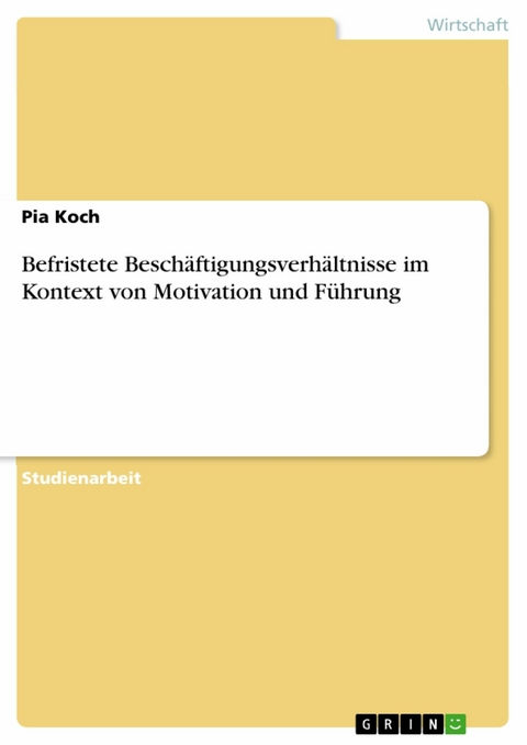 Befristete Besch&auml;ftigungsverh&auml;ltnisse im Kontext von Motivation und F&uuml;hrung -  Pia Koch