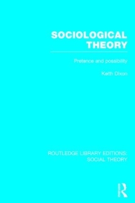 Sociological Theory (RLE Social Theory) - Keith Dixon