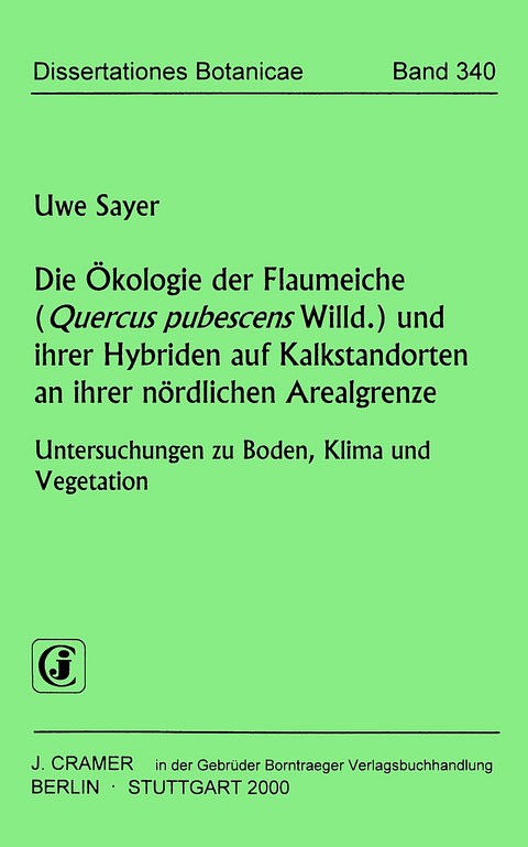 Die &Ouml;kologie der Flaumeiche (Quercus pubescens Willd.) und ihrer Hybriden auf Kalkstandorten an ihrer n&ouml;rdlichen Arealgrenze - Uwe Sayer