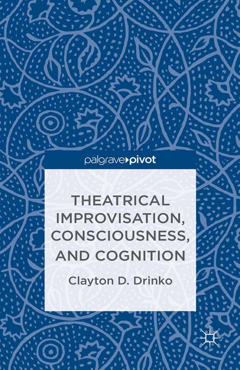 Theatrical Improvisation, Consciousness, and Cognition - C. Drinko