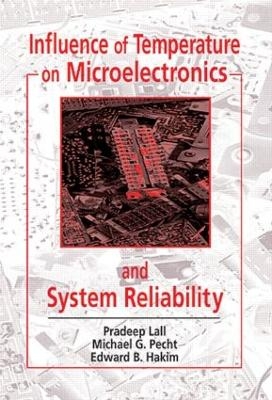 Influence of Temperature on Microelectronics and System Reliability - Pradeep Lall, Michael Pecht, Edward B. Hakim