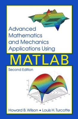 Advanced Mathematics and Mechanics Applications Using MATLAB, Third Edition - Howard B. Wilson, Louis H. Turcotte