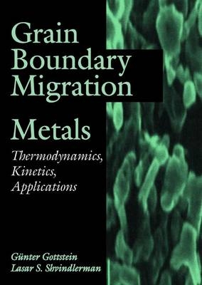 Grain Boundary Migration in Metals - Gunter Gottstein, Lasar S. Shvindlerman