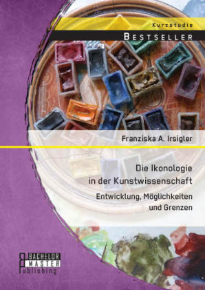 Die Ikonologie in der Kunstwissenschaft: Entwicklung, MÃ¶glichkeiten und Grenzen