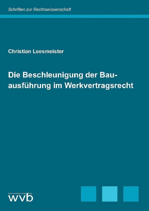 Die Beschleunigung der Bauausf&uuml;hrung im Werkvertragsrecht - Christian Leesmeister