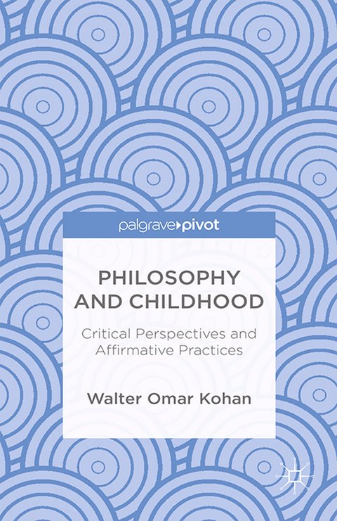 Philosophy and Childhood: Critical Perspectives and Affirmative Practices - W. Kohan