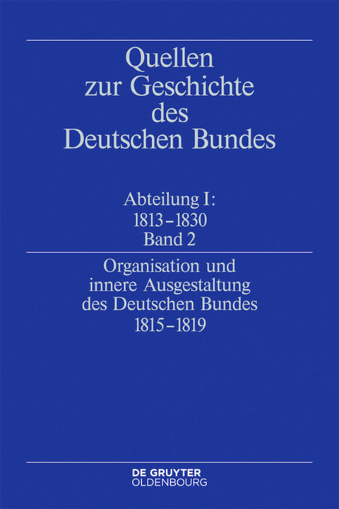 Quellen zur Geschichte des Deutschen Bundes. Quellen zur Entstehung... / Organisation und innere Ausgestaltung des Deutschen Bundes 1815-1819 - 