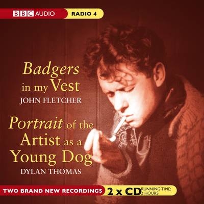 Badgers In My Vest & Portrait Of The Artist As A Young Dog - Dylan Thomas, John Fletcher
