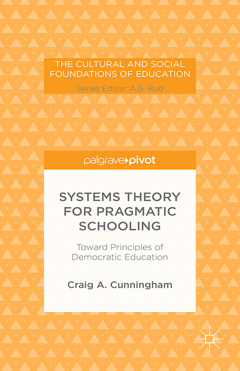 Systems Theory for Pragmatic Schooling: Toward Principles of Democratic Education - C. Cunningham