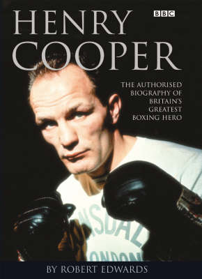 Henry Cooper: the Authorised Biography - Robert Edwards