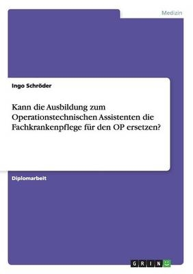 Kann die Ausbildung zum Operationstechnischen Assistenten die Fachkrankenpflege für den OP ersetzen?